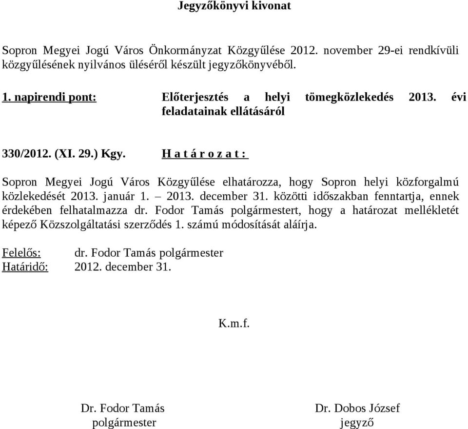 H a t á r o z a t : Sopron Megyei Jogú Város Közgyűlése elhatározza, hogy Sopron helyi közforgalmú közlekedését 2013. január 1. 2013. december 31.