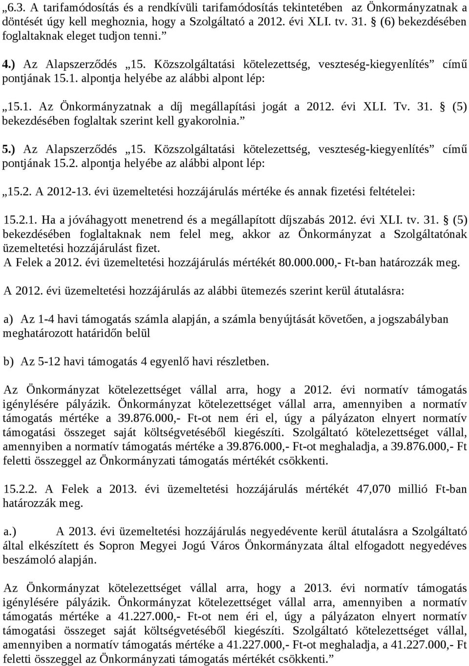 évi XLI. Tv. 31. (5) bekezdésében foglaltak szerint kell gyakorolnia. 5.) Az Alapszerződés 15. Közszolgáltatási kötelezettség, veszteség-kiegyenlítés című pontjának 15.2.