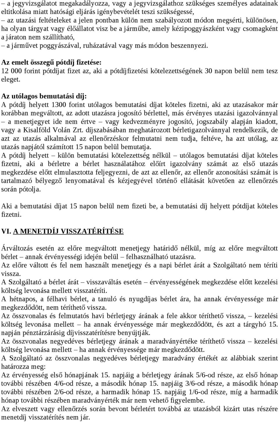 ruházatával vagy más módon beszennyezi. Az emelt összegű pótdíj fizetése: 12 000 forint pótdíjat fizet az, aki a pótdíjfizetési kötelezettségének 30 napon belül nem tesz eleget.