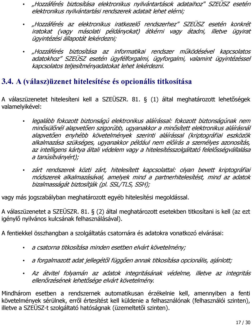 adatokhoz SZEÜSZ esetén ügyfélforgalmi, ügyforgalmi, valamint ügyintézéssel kapcsolatos teljesítményadatokat lehet lekérdezni. 3.4.