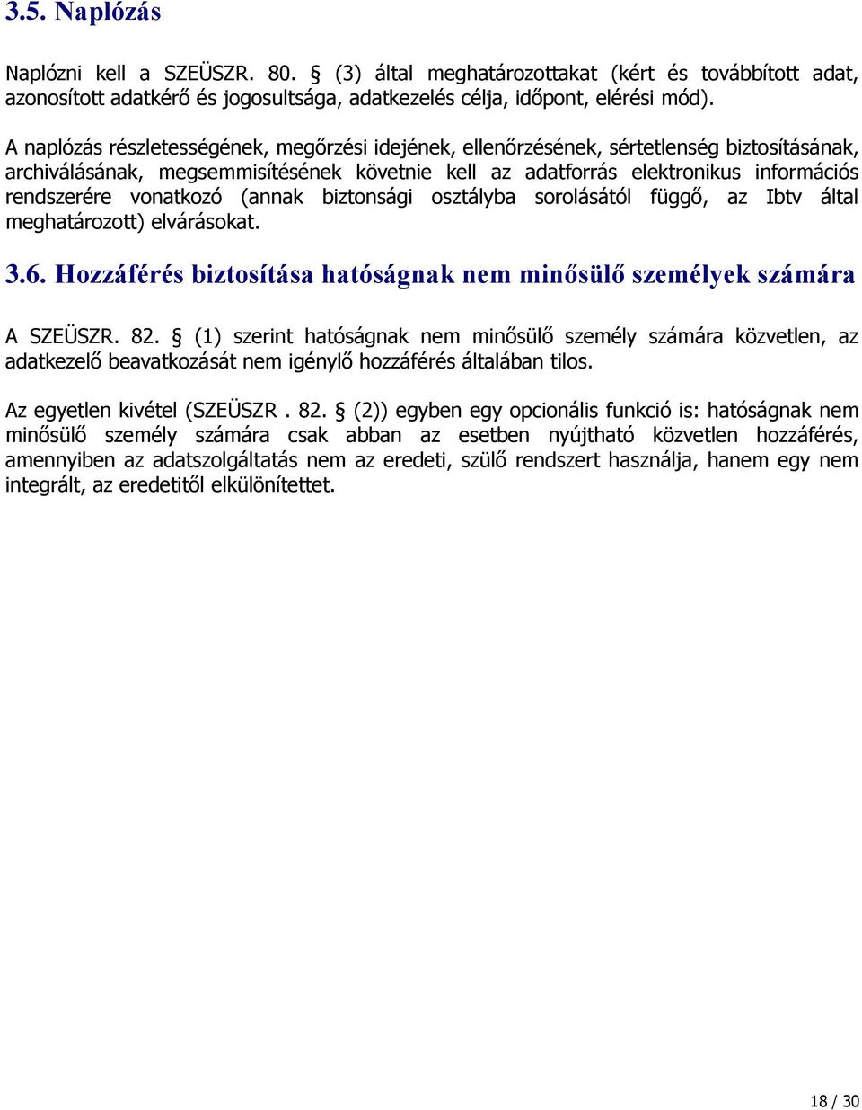 vonatkozó (annak biztonsági osztályba sorolásától függő, az Ibtv által meghatározott) elvárásokat. 3.6. Hozzáférés biztosítása hatóságnak nem minősülő személyek számára A SZEÜSZR. 82.