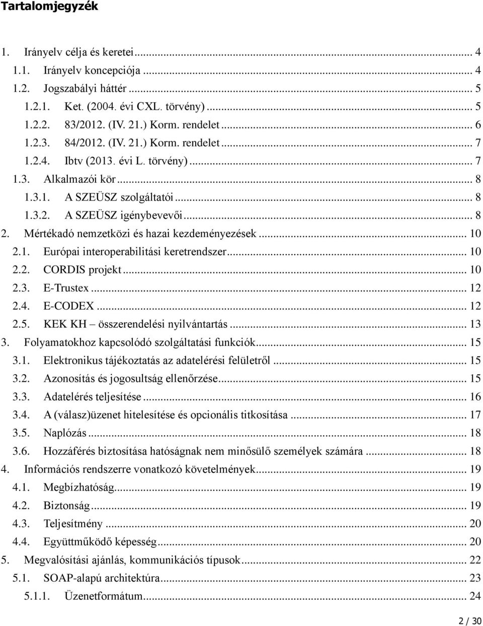 Mértékadó nemzetközi és hazai kezdeményezések... 10 2.1. Európai interoperabilitási keretrendszer... 10 2.2. CORDIS projekt... 10 2.3. E-Trustex... 12 2.4. E-CODEX... 12 2.5.