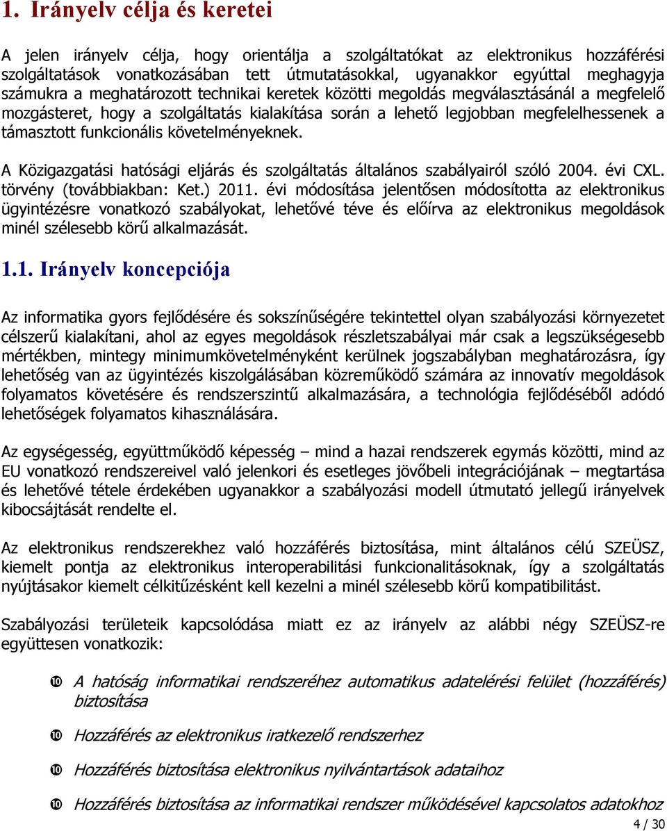 funkcionális követelményeknek. A Közigazgatási hatósági eljárás és szolgáltatás általános szabályairól szóló 2004. évi CXL. törvény (továbbiakban: Ket.) 2011.