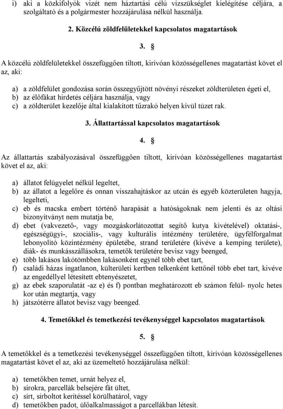 A közcélú zöldfelületekkel összefüggően tiltott, kirívóan közösségellenes magatartást követ el az, aki: a) a zöldfelület gondozása során összegyűjtött növényi részeket zöldterületen égeti el, b) az