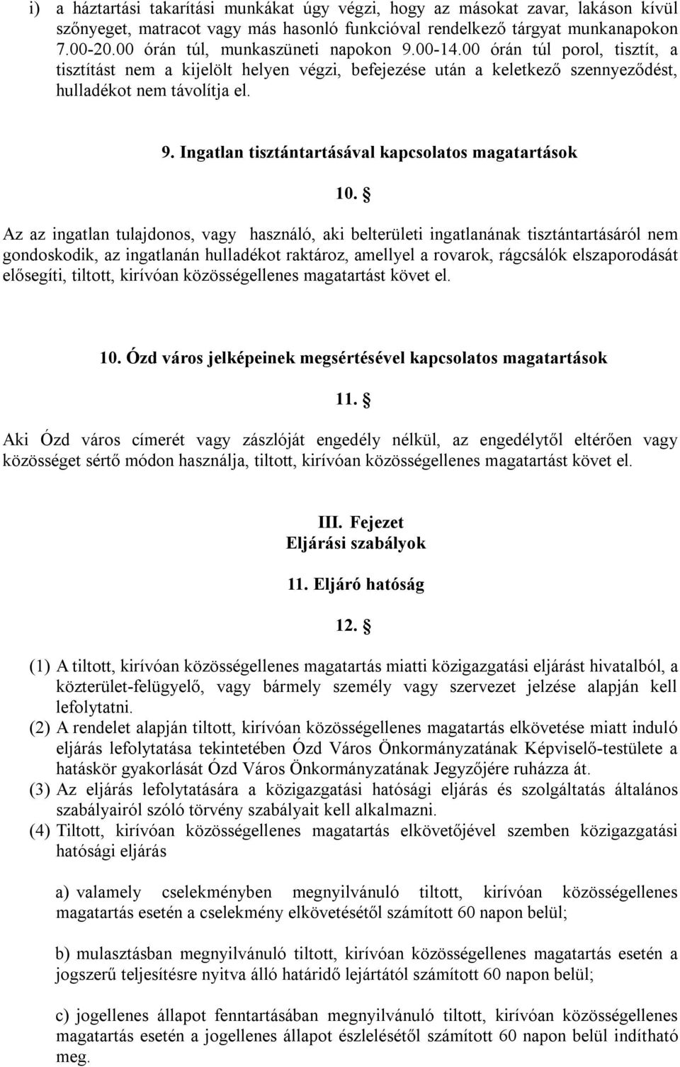 Az az ingatlan tulajdonos, vagy használó, aki belterületi ingatlanának tisztántartásáról nem gondoskodik, az ingatlanán hulladékot raktároz, amellyel a rovarok, rágcsálók elszaporodását elősegíti,