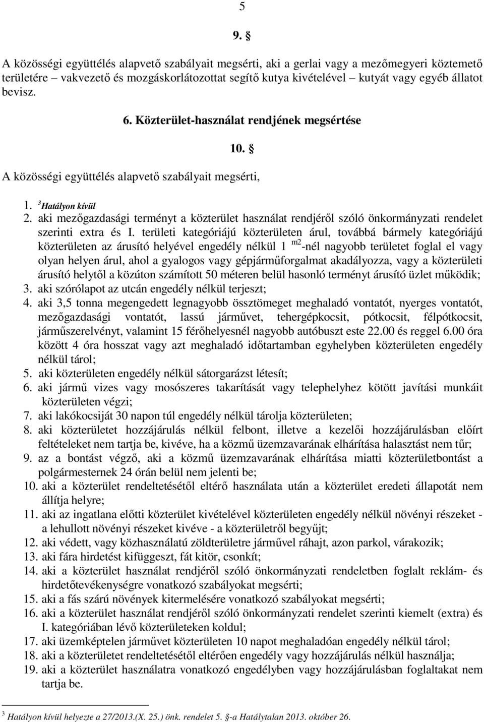 területi kategóriájú közterületen árul, továbbá bármely kategóriájú közterületen az árusító helyével engedély nélkül 1 m2 -nél nagyobb területet foglal el vagy olyan helyen árul, ahol a gyalogos vagy