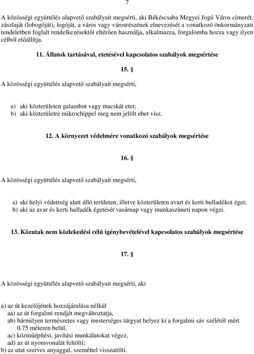 a) aki közterületen galambot vagy macskát etet; b) aki közterületre mikrochippel meg nem jelölt ebet visz. 12. A környezet védelmére vonatkozó szabályok megsértése 16.