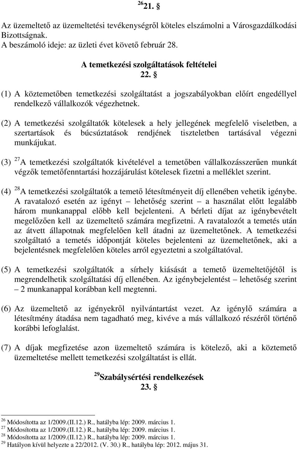 (2) A temetkezési szolgáltatók kötelesek a hely jellegének megfelelő viseletben, a szertartások és búcsúztatások rendjének tiszteletben tartásával végezni munkájukat.