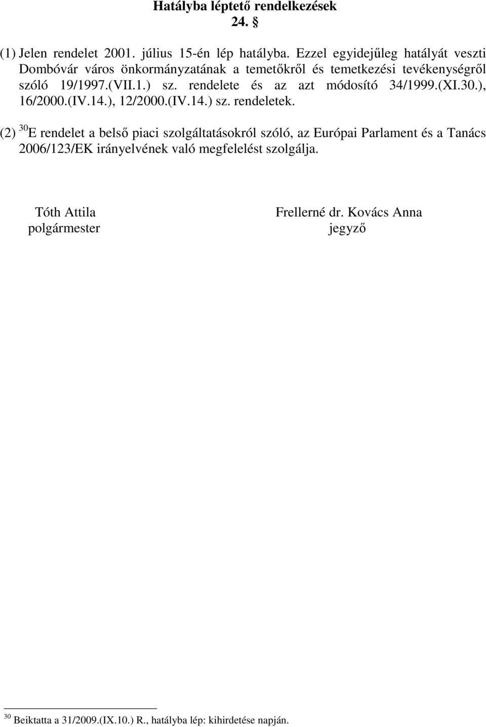 rendelete és az azt módosító 34/1999.(XI.30.), 16/2000.(IV.14.), 12/2000.(IV.14.) sz. rendeletek.