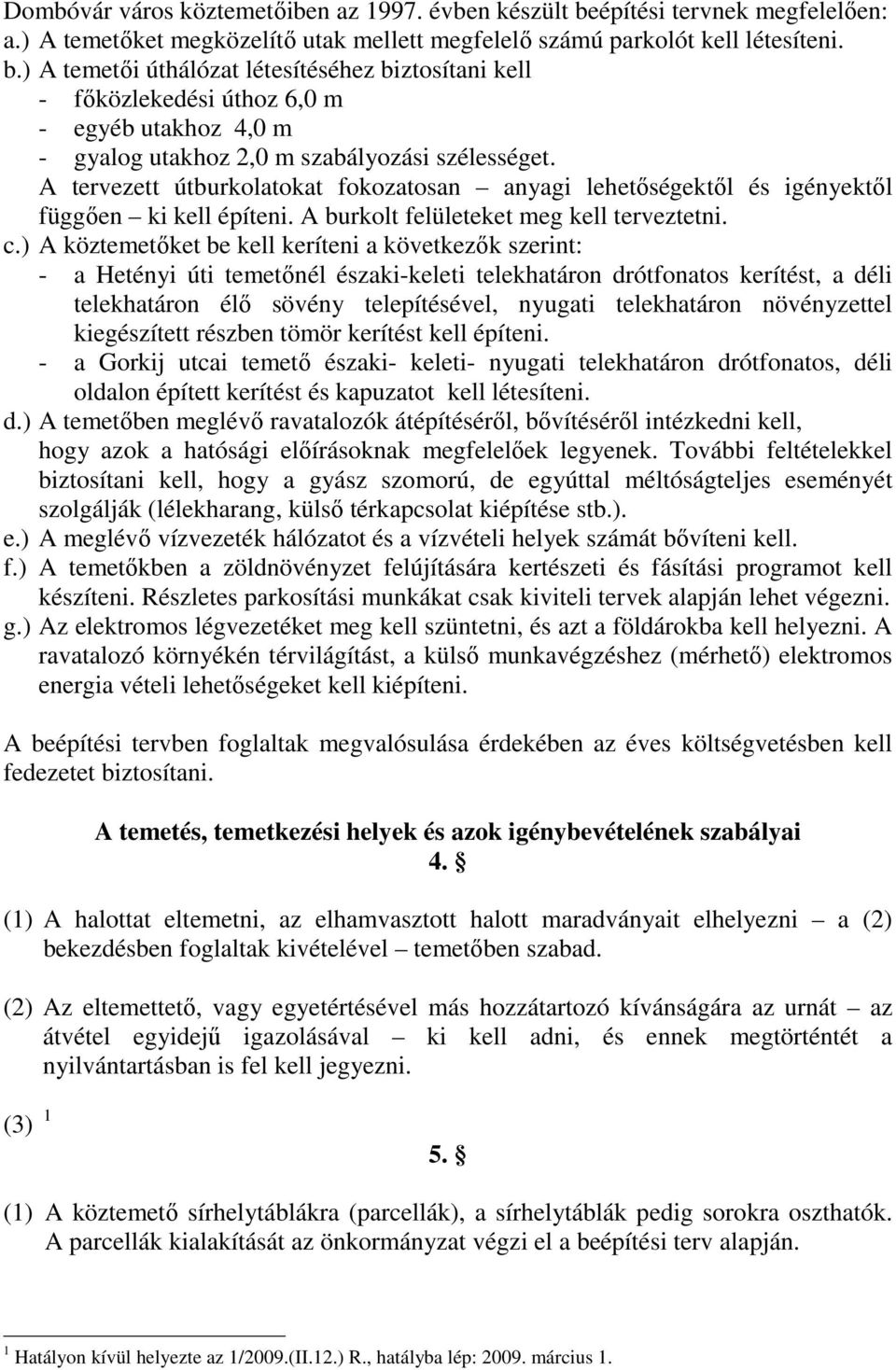 ) A temetői úthálózat létesítéséhez biztosítani kell - főközlekedési úthoz 6,0 m - egyéb utakhoz 4,0 m - gyalog utakhoz 2,0 m szabályozási szélességet.