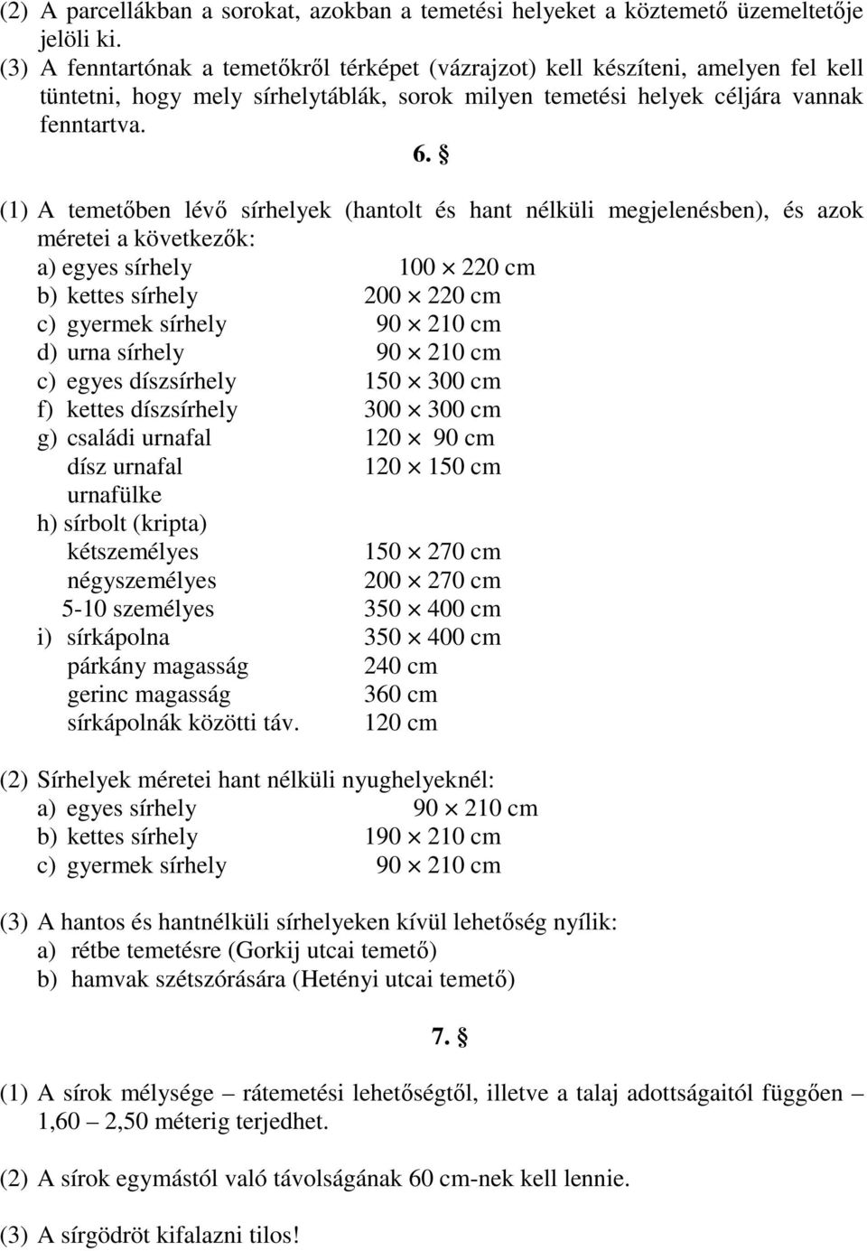 (1) A temetőben lévő sírhelyek (hantolt és hant nélküli megjelenésben), és azok méretei a következők: a) egyes sírhely 100 220 cm b) kettes sírhely 200 220 cm c) gyermek sírhely 90 210 cm d) urna