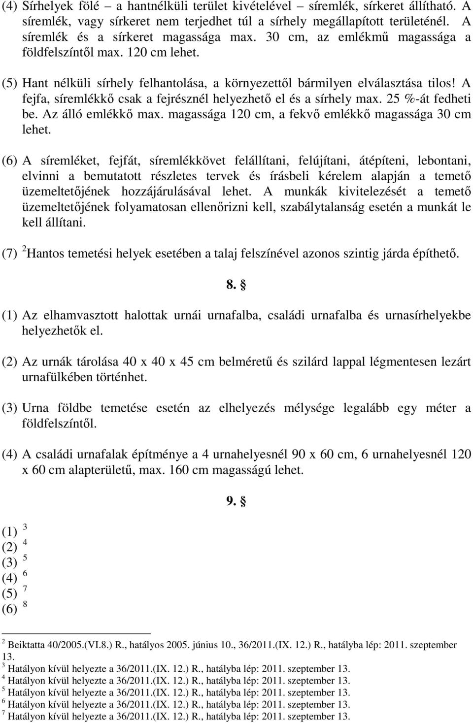 A fejfa, síremlékkő csak a fejrésznél helyezhető el és a sírhely max. 25 %-át fedheti be. Az álló emlékkő max. magassága 120 cm, a fekvő emlékkő magassága 30 cm lehet.