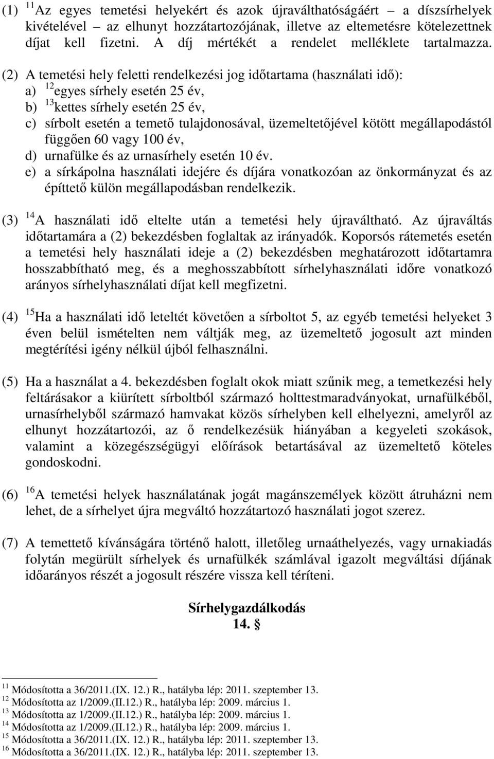 (2) A temetési hely feletti rendelkezési jog időtartama (használati idő): a) 12 egyes sírhely esetén 25 év, b) 13 kettes sírhely esetén 25 év, c) sírbolt esetén a temető tulajdonosával,