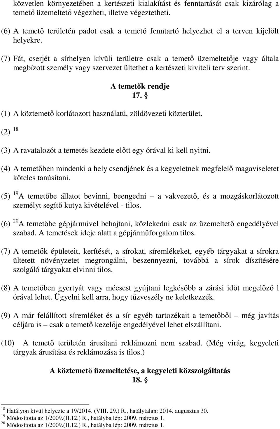 (7) Fát, cserjét a sírhelyen kívüli területre csak a temető üzemeltetője vagy általa megbízott személy vagy szervezet ültethet a kertészeti kiviteli terv szerint. A temetők rendje 17.