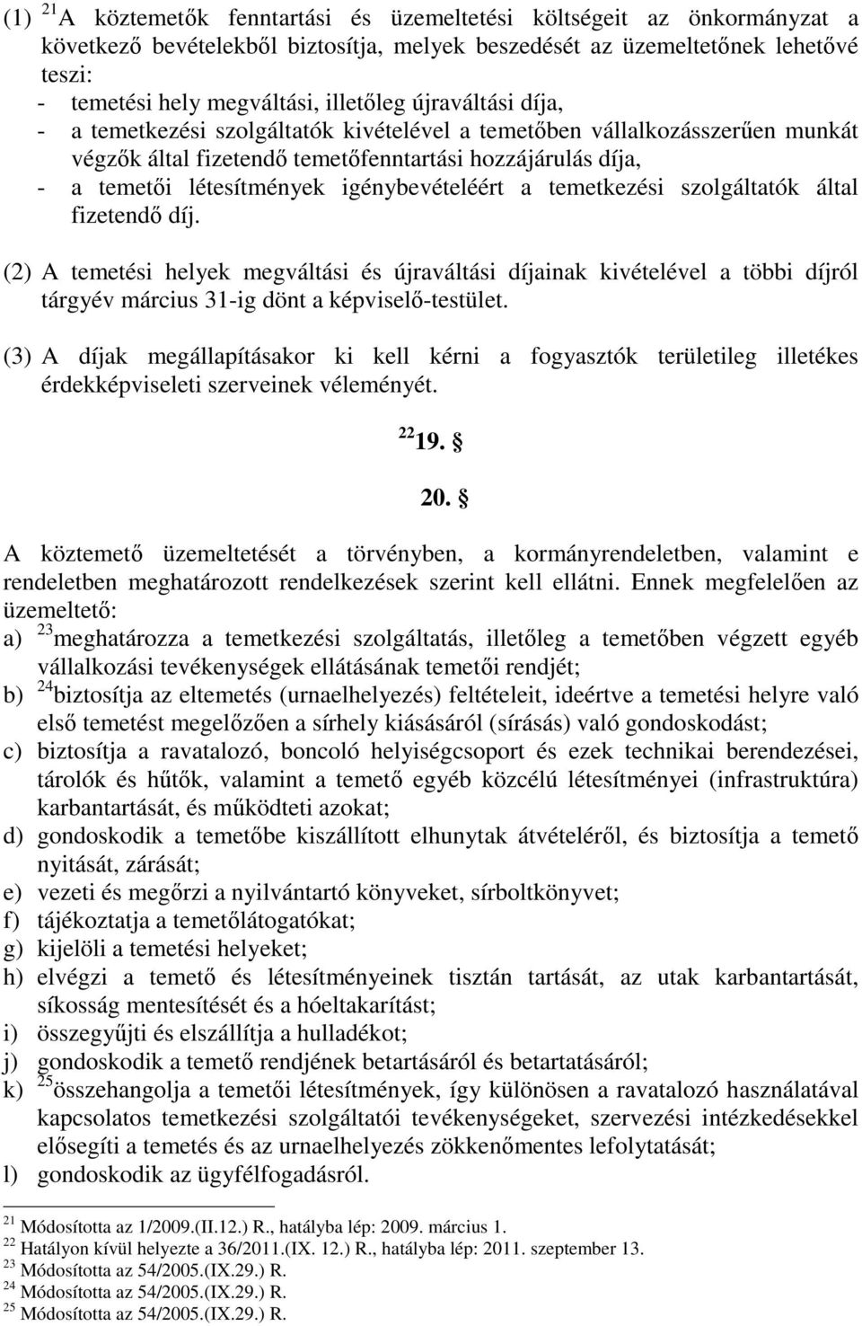 igénybevételéért a temetkezési szolgáltatók által fizetendő díj. (2) A temetési helyek megváltási és újraváltási díjainak kivételével a többi díjról tárgyév március 31-ig dönt a képviselő-testület.