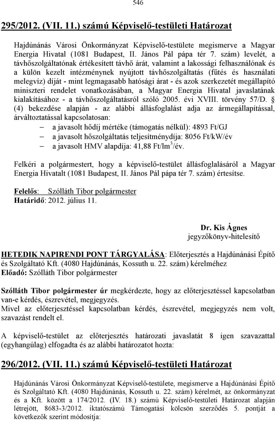 legmagasabb hatósági árat - és azok szerkezetét megállapító miniszteri rendelet vonatkozásában, a Magyar Energia Hivatal javaslatának kialakításához - a távhıszolgáltatásról szóló 2005. évi XVIII.