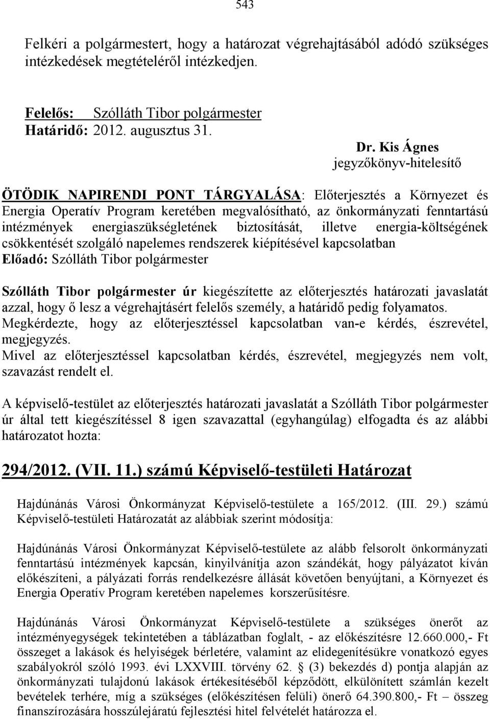 energia-költségének csökkentését szolgáló napelemes rendszerek kiépítésével kapcsolatban Szólláth Tibor polgármester úr kiegészítette az elıterjesztés határozati javaslatát azzal, hogy ı lesz a