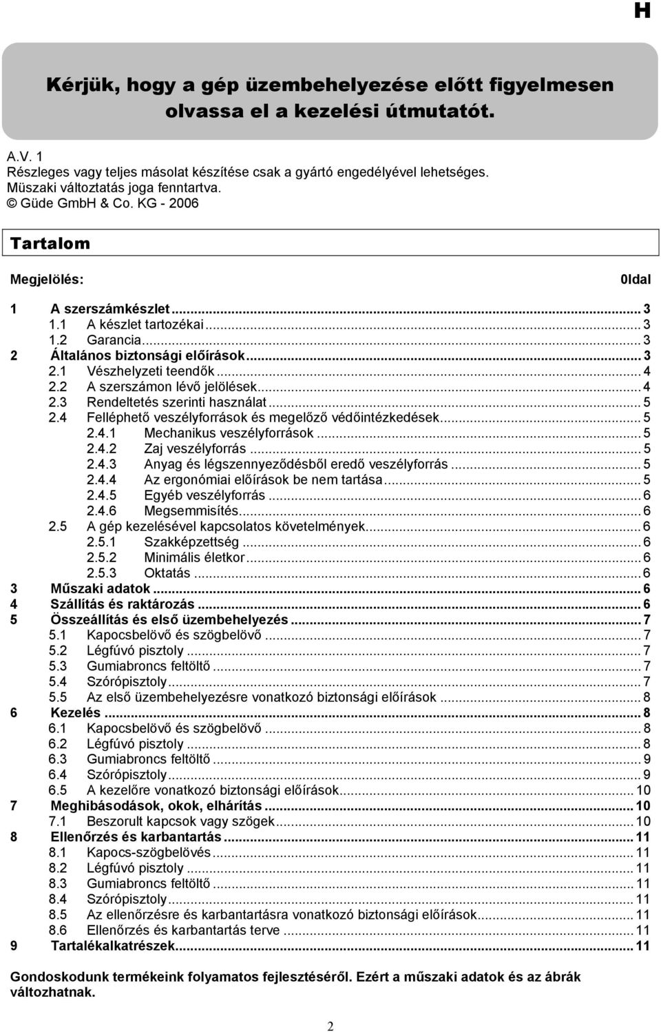 .. 3 2.1 Vészhelyzeti teendők... 4 2.2 A szerszámon lévő jelölések... 4 2.3 Rendeltetés szerinti használat... 5 2.4 Felléphető veszélyforrások és megelőző védőintézkedések... 5 2.4.1 Mechanikus veszélyforrások.