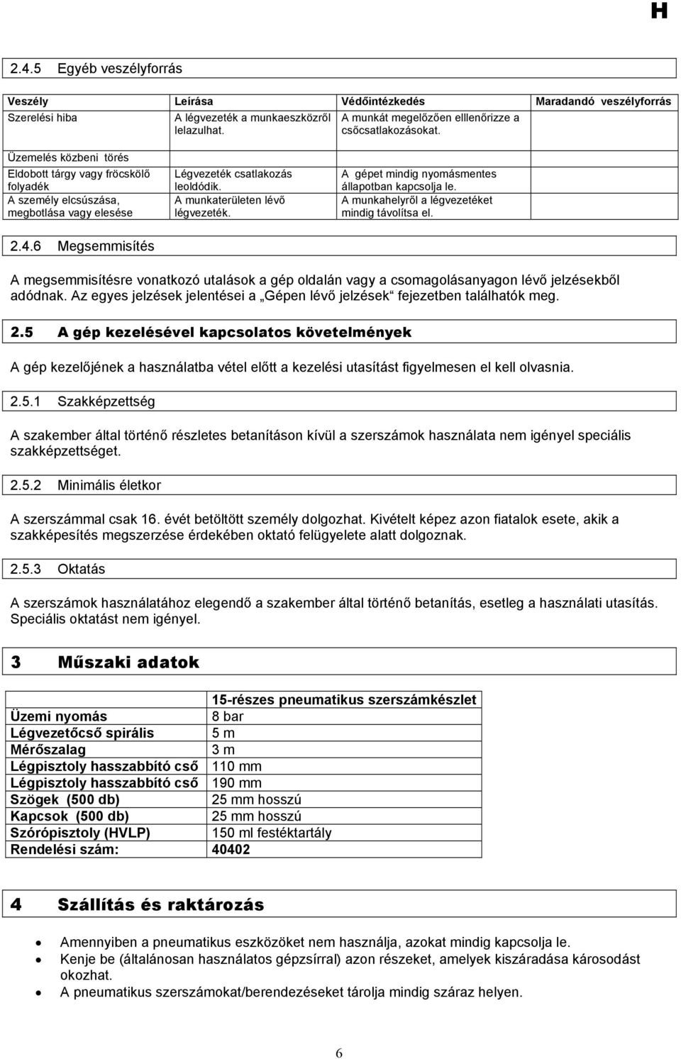 A gépet mindig nyomásmentes állapotban kapcsolja le. A munkahelyről a légvezetéket mindig távolítsa el. 2.4.