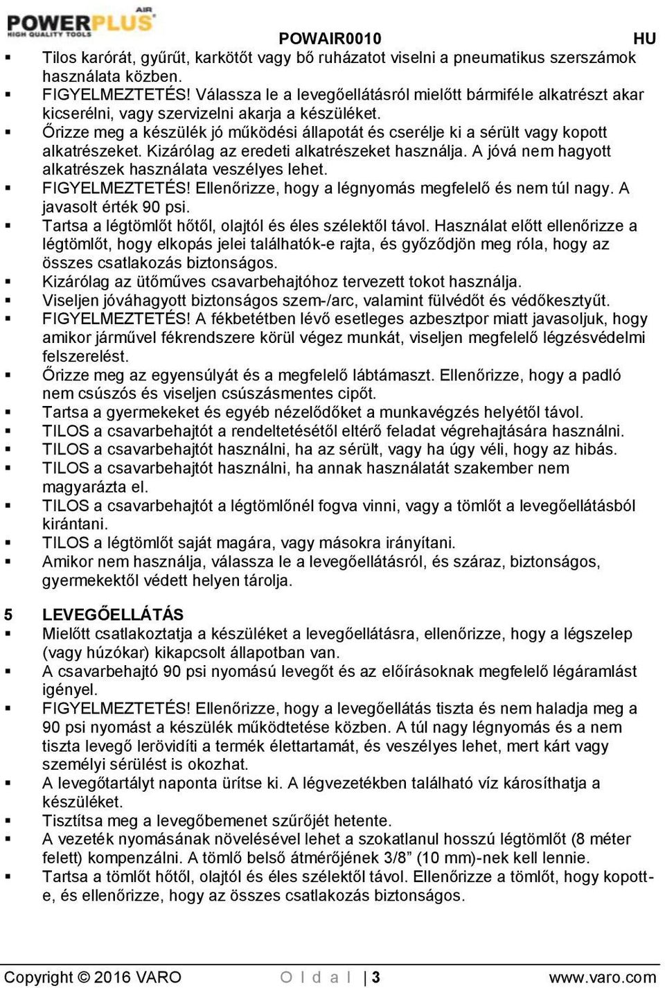 Őrizze meg a készülék jó működési állapotát és cserélje ki a sérült vagy kopott alkatrészeket. Kizárólag az eredeti alkatrészeket használja. A jóvá nem hagyott alkatrészek használata veszélyes lehet.