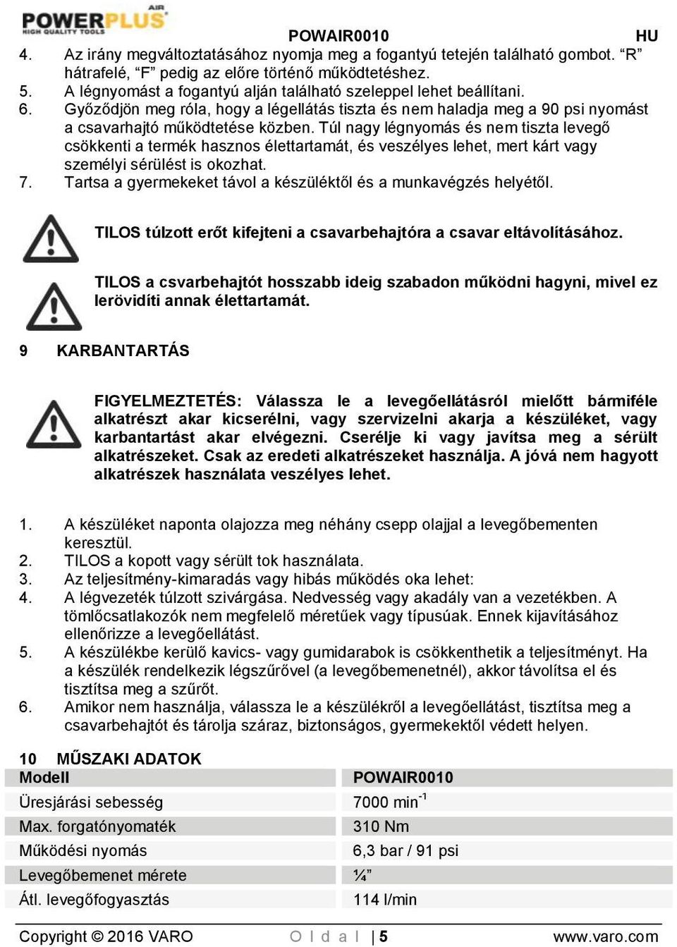 Túl nagy légnyomás és nem tiszta levegő csökkenti a termék hasznos élettartamát, és veszélyes lehet, mert kárt vagy személyi sérülést is okozhat. 7.