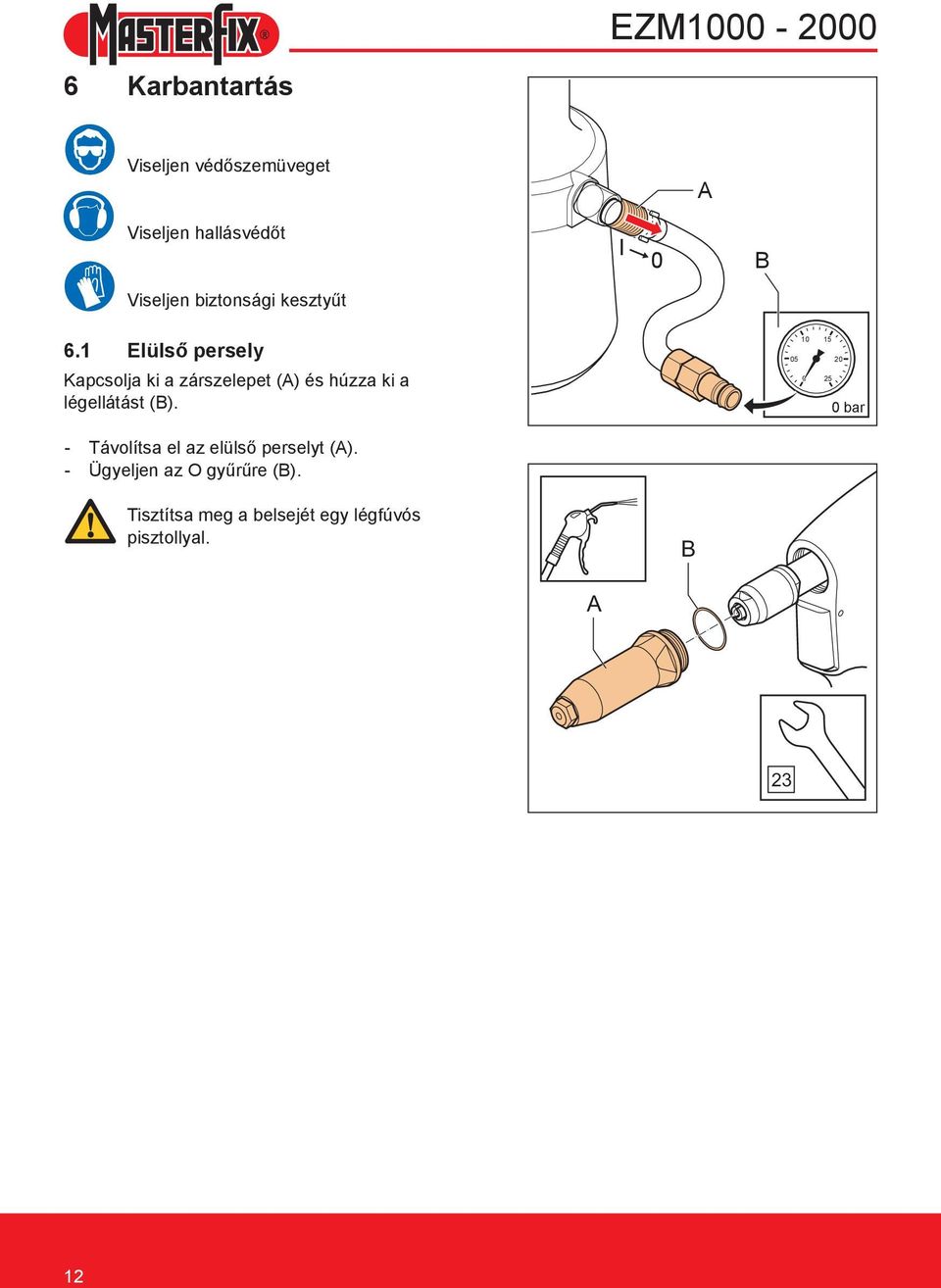 1 Elülső persely Kapcsolja ki a zárszelepet () és húzza ki a légellátást ().