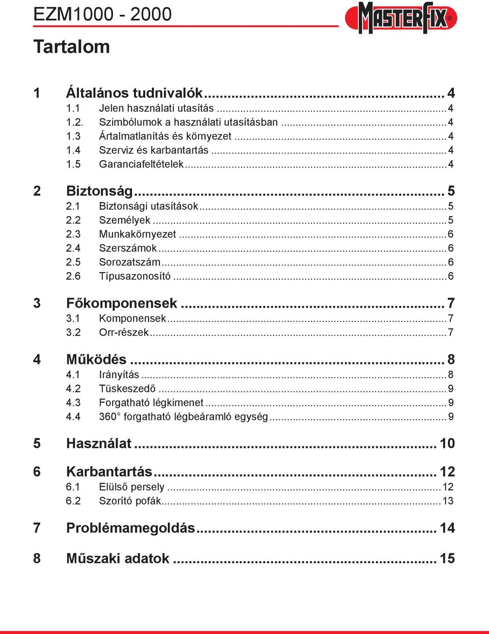 ..6 3 Főkomponensek... 7 3.1 Komponensek...7 3.2 Orr-részek...7 4 Működés... 8 4.1 Irányítás...8 4.2 Tüskeszedő...9 4.3 Forgatható légkimenet...9 4.4 360 forgatható légbeáramló egység.