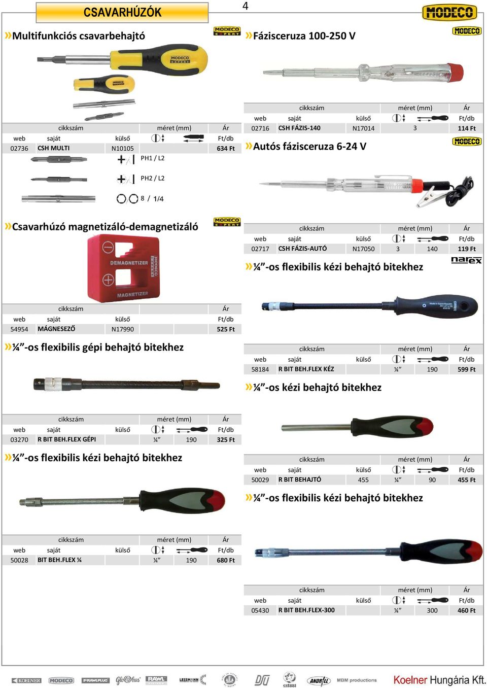 -os flexibilis gépi behajtó bitekhez 58184 R BIT BEH.FLEX KÉZ ¼ 190 599 Ft»¼ -os kézi behajtó bitekhez 03270 R BIT BEH.