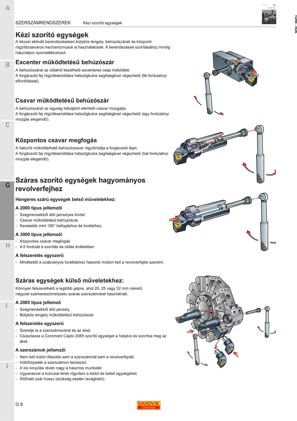 A forgácsoló fej rögzítése/oldása hatszögkulcs segítségével végezhető (fél fordulatnyi elfordítással).