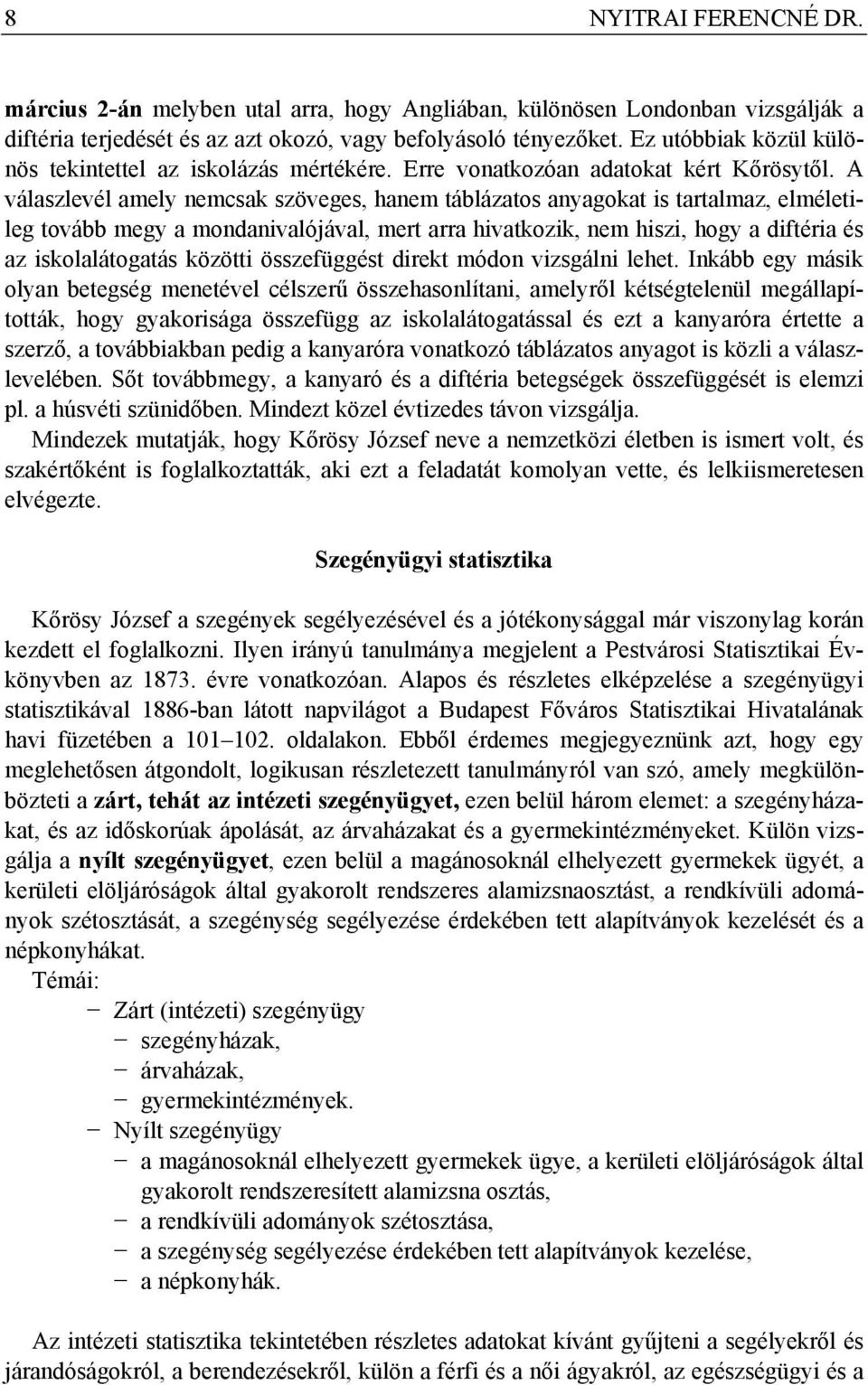 A válaszlevél amely nemcsak szöveges, hanem táblázatos anyagokat is tartalmaz, elméletileg tovább megy a mondanivalójával, mert arra hivatkozik, nem hiszi, hogy a diftéria és az iskolalátogatás