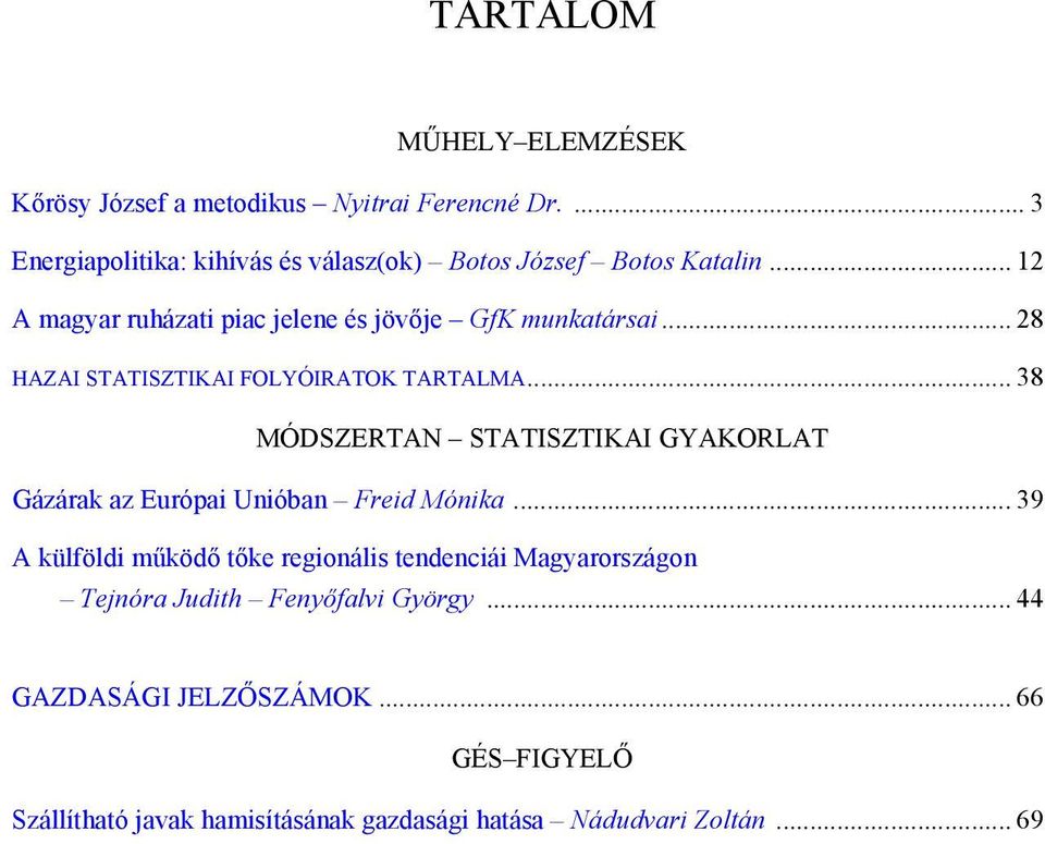 .. 28 HAZAI STATISZTIKAI FOLYÓIRATOK TARTALMA... 38 MÓDSZERTAN STATISZTIKAI GYAKORLAT Gázárak az Európai Unióban Freid Mónika.