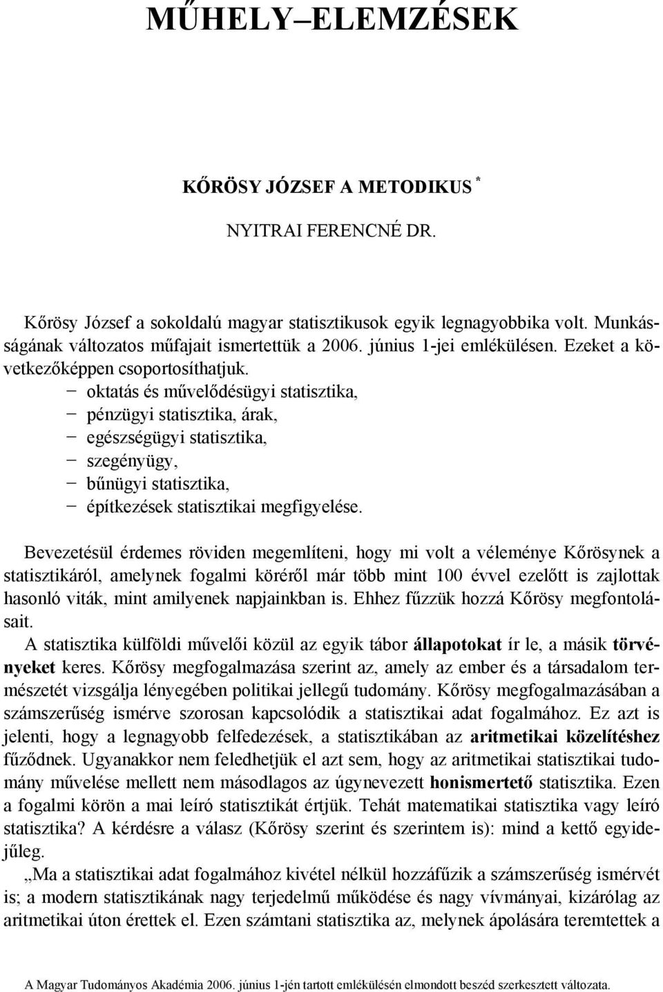 oktatás és művelődésügyi statisztika, pénzügyi statisztika, árak, egészségügyi statisztika, szegényügy, bűnügyi statisztika, építkezések statisztikai megfigyelése.