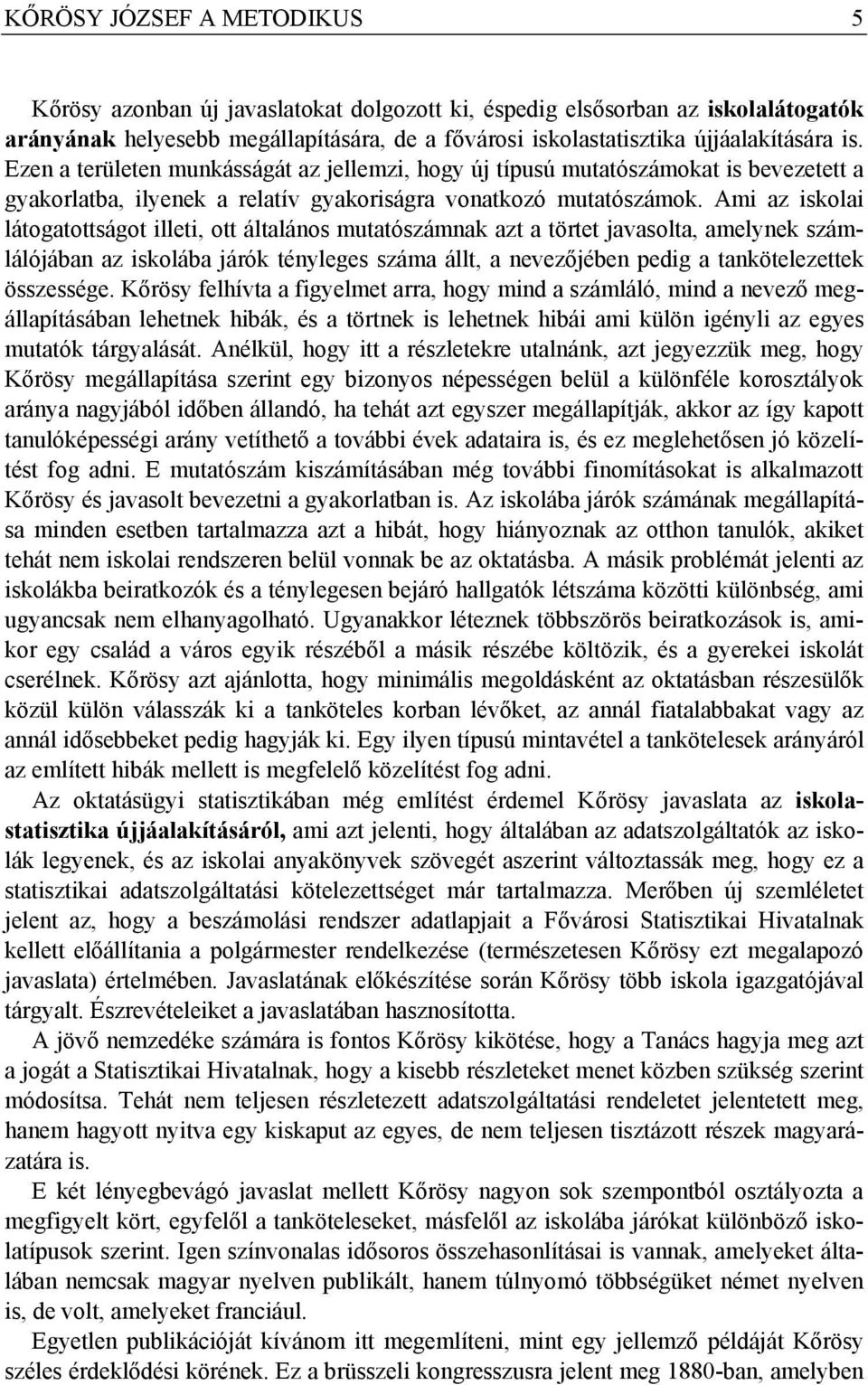 Ami az iskolai látogatottságot illeti, ott általános mutatószámnak azt a törtet javasolta, amelynek számlálójában az iskolába járók tényleges száma állt, a nevezőjében pedig a tankötelezettek