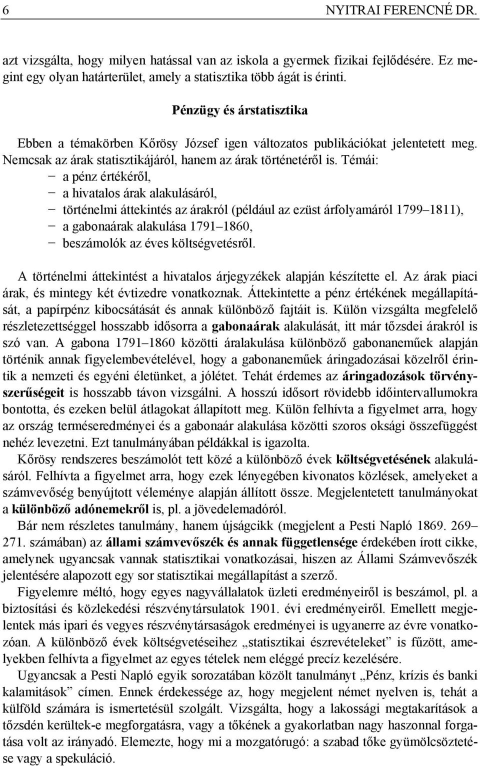 Témái: a pénz értékéről, a hivatalos árak alakulásáról, történelmi áttekintés az árakról (például az ezüst árfolyamáról 1799 1811), a gabonaárak alakulása 1791 1860, beszámolók az éves