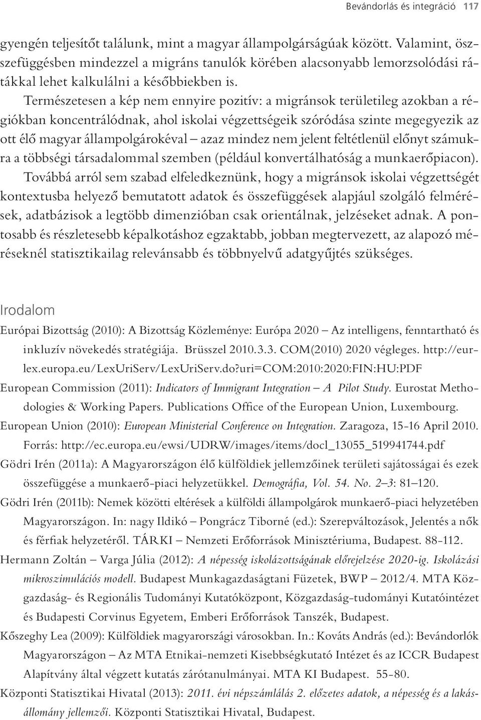 Természetesen a kép nem ennyire pozitív: a migránsok területileg azokban a régiókban koncentrálódnak, ahol iskolai végzettségeik szóródása szinte megegyezik az ott élő magyar állampolgárokéval azaz