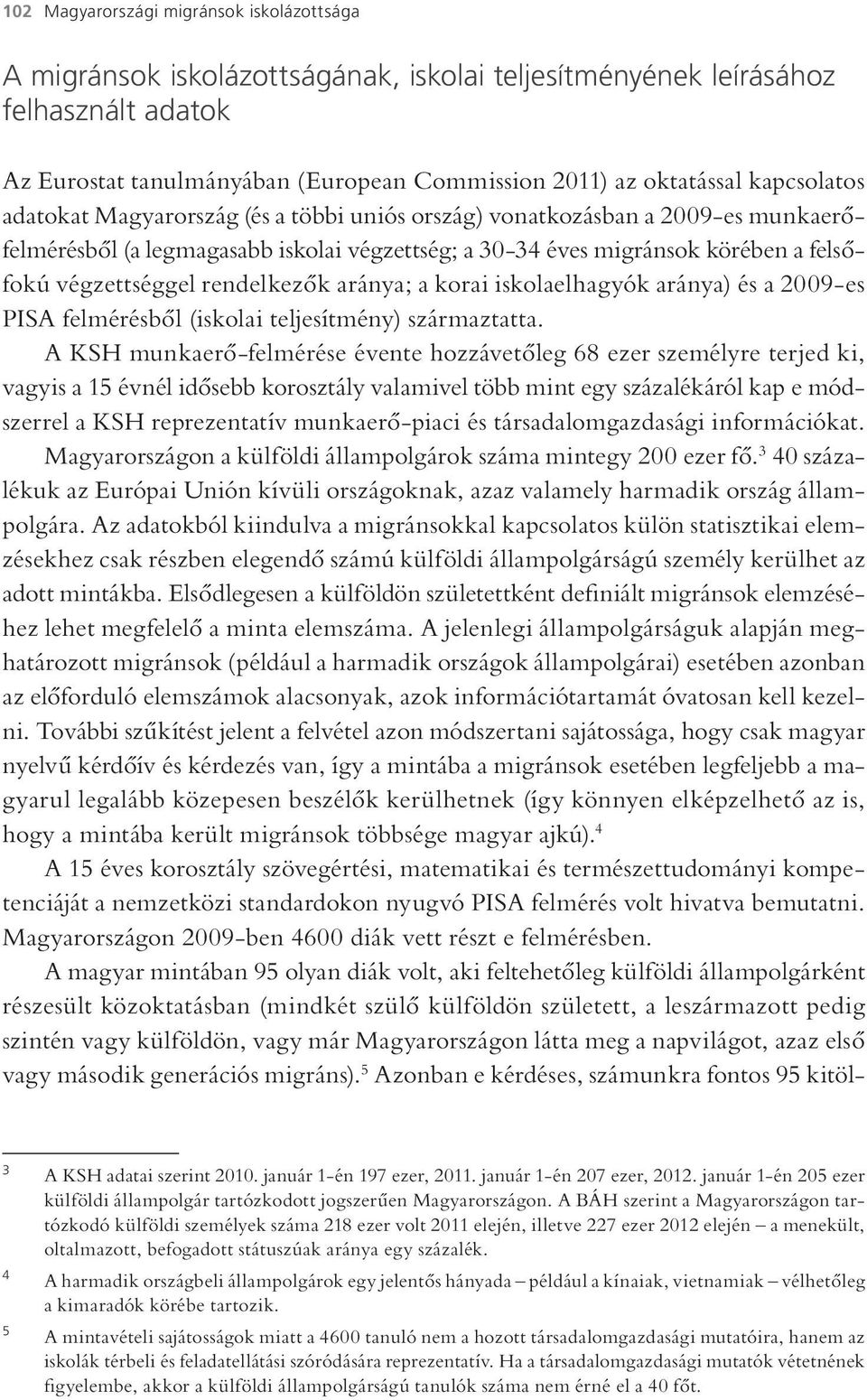 rendelkezők aránya; a korai iskolaelhagyók aránya) és a 2009-es PISA felmérésből (iskolai teljesítmény) származtatta.