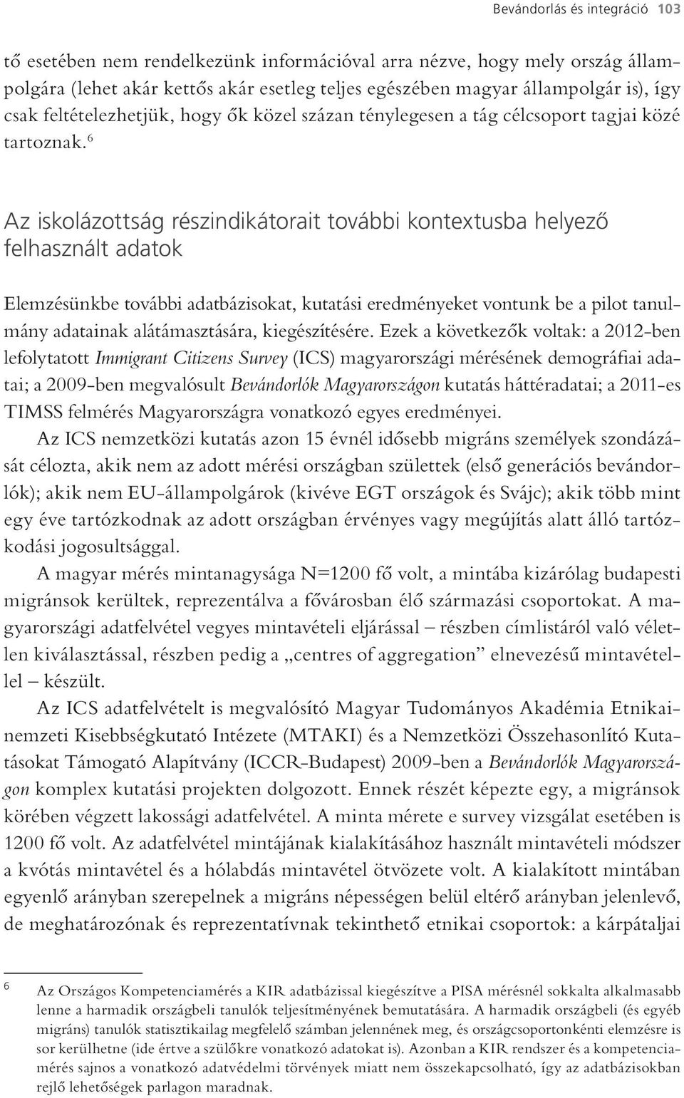 6 Az iskolázottság részindikátorait további kontextusba helyező felhasznált adatok Elemzésünkbe további adatbázisokat, kutatási eredményeket vontunk be a pilot tanulmány adatainak alátámasztására,