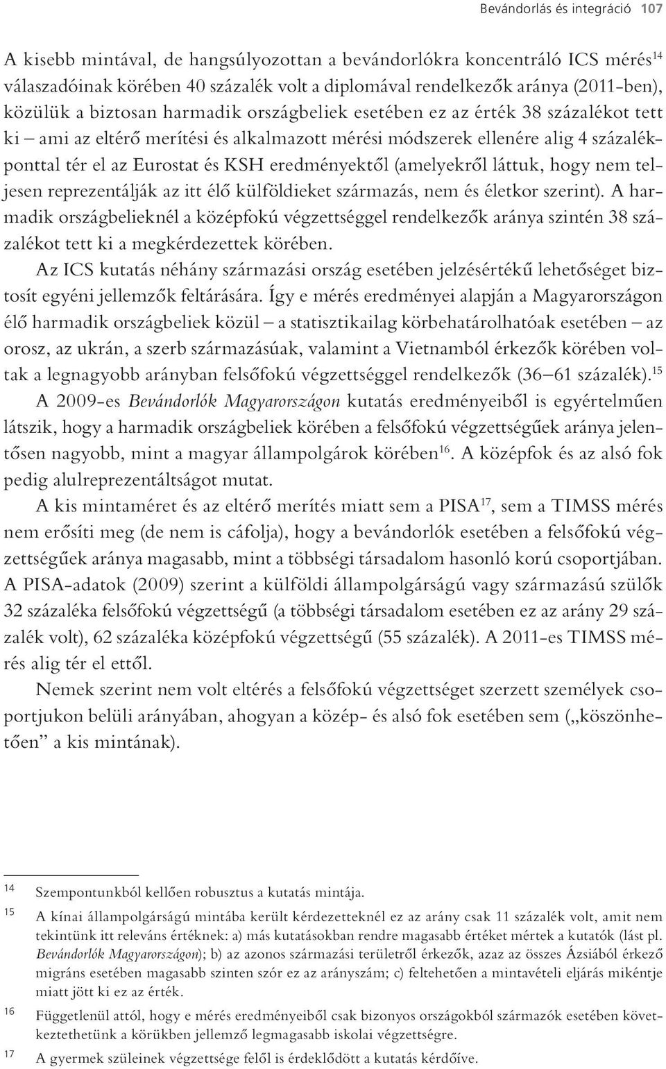 eredményektől (amelyekről láttuk, hogy nem teljesen reprezentálják az itt élő külföldieket származás, nem és életkor szerint).