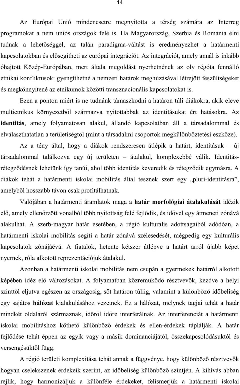 Az integrációt, amely annál is inkább óhajtott Közép-Európában, mert általa megoldást nyerhetnének az oly régóta fennálló etnikai konfliktusok: gyengíthetné a nemzeti határok meghúzásával létrejött