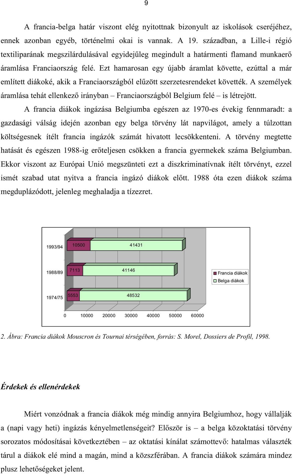 Ezt hamarosan egy újabb áramlat követte, ezúttal a már említett diákoké, akik a Franciaországból elűzött szerzetesrendeket követték.