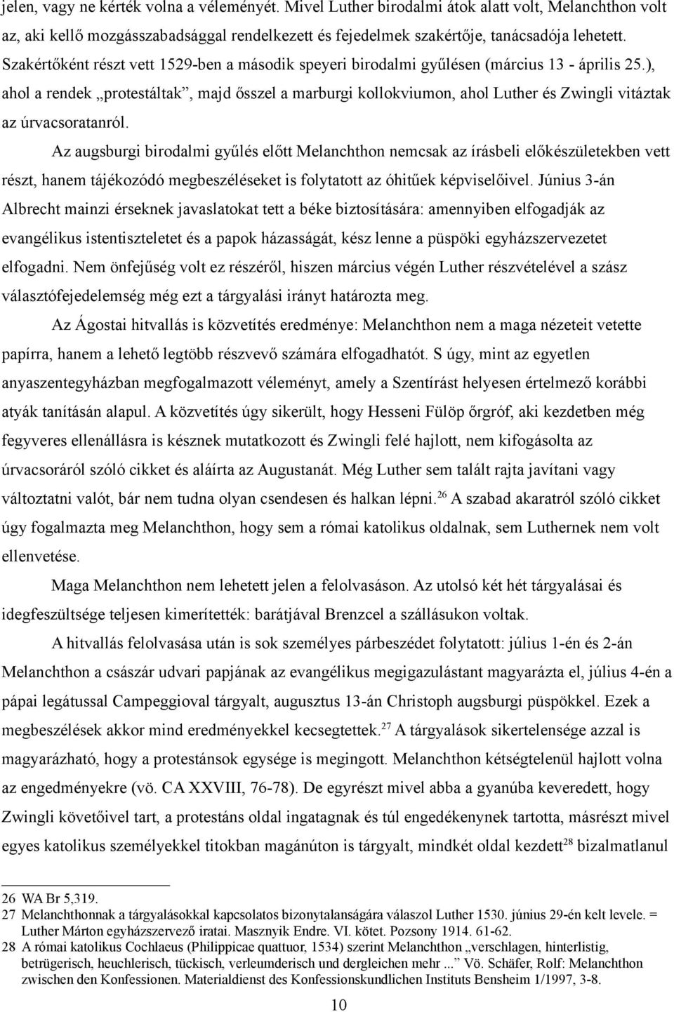 ), ahol a rendek protestáltak, majd ősszel a marburgi kollokviumon, ahol Luther és Zwingli vitáztak az úrvacsoratanról.