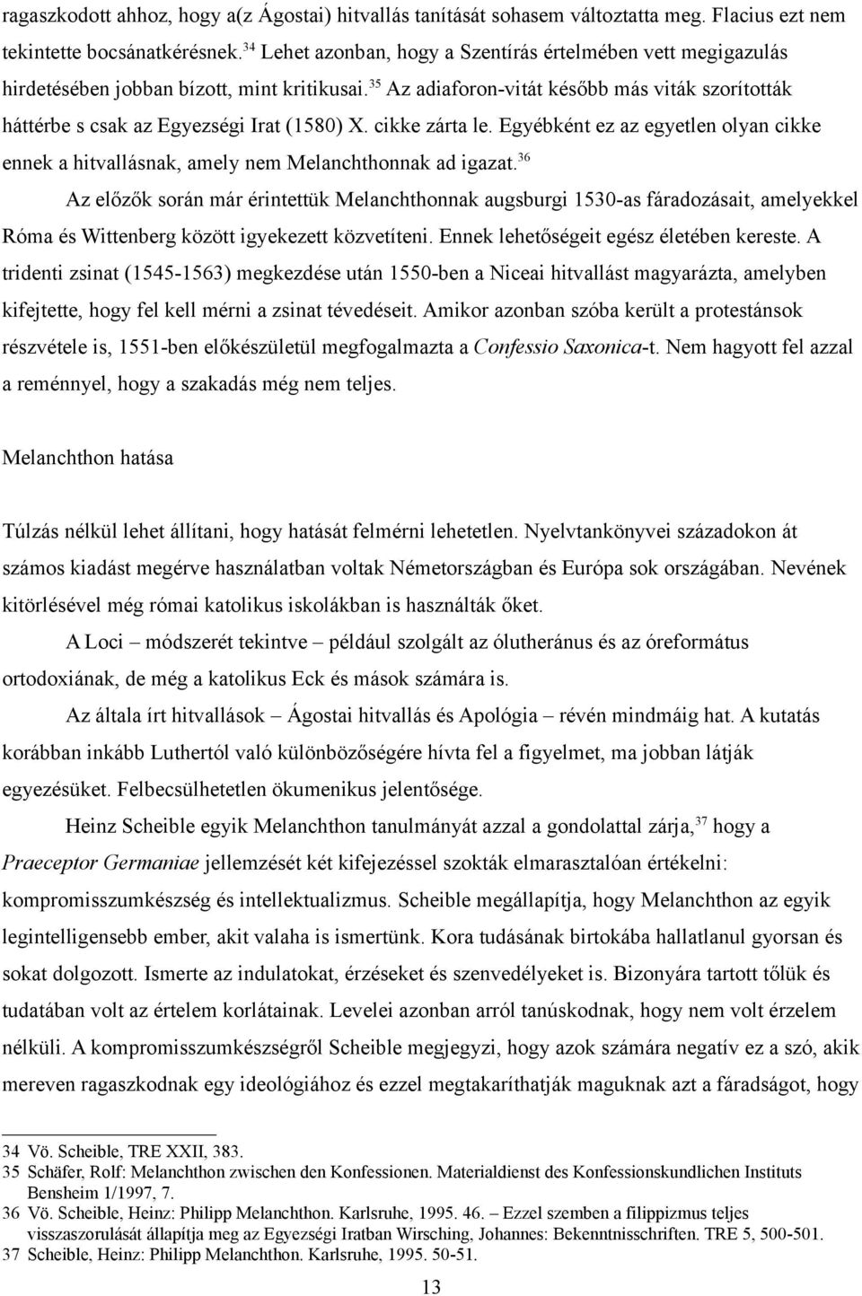 35 Az adiaforon-vitát később más viták szorították háttérbe s csak az Egyezségi Irat (1580) X. cikke zárta le.