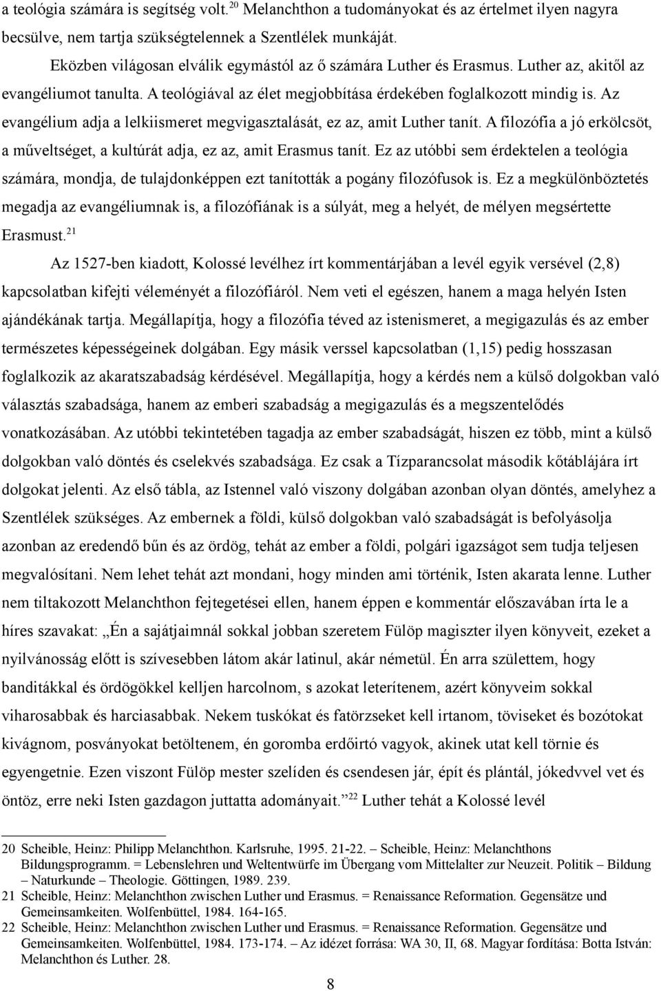 Az evangélium adja a lelkiismeret megvigasztalását, ez az, amit Luther tanít. A filozófia a jó erkölcsöt, a műveltséget, a kultúrát adja, ez az, amit Erasmus tanít.