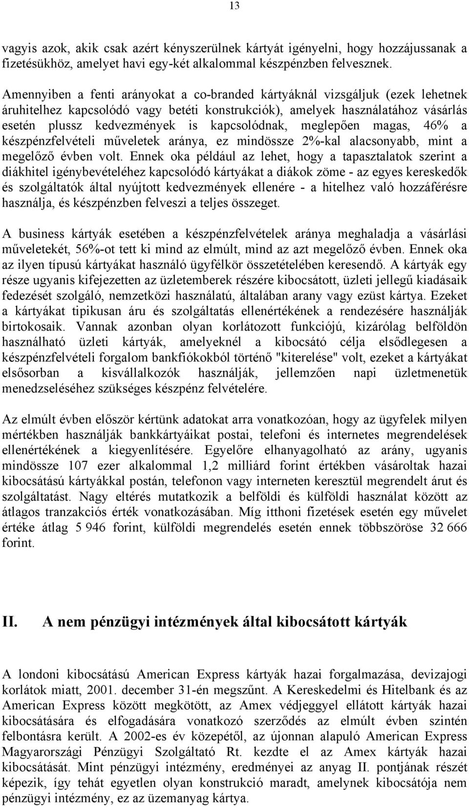 kapcsolódnak, meglepően magas, 46% a készpénzfelvételi műveletek aránya, ez mindössze 2%-kal alacsonyabb, mint a megelőző évben volt.