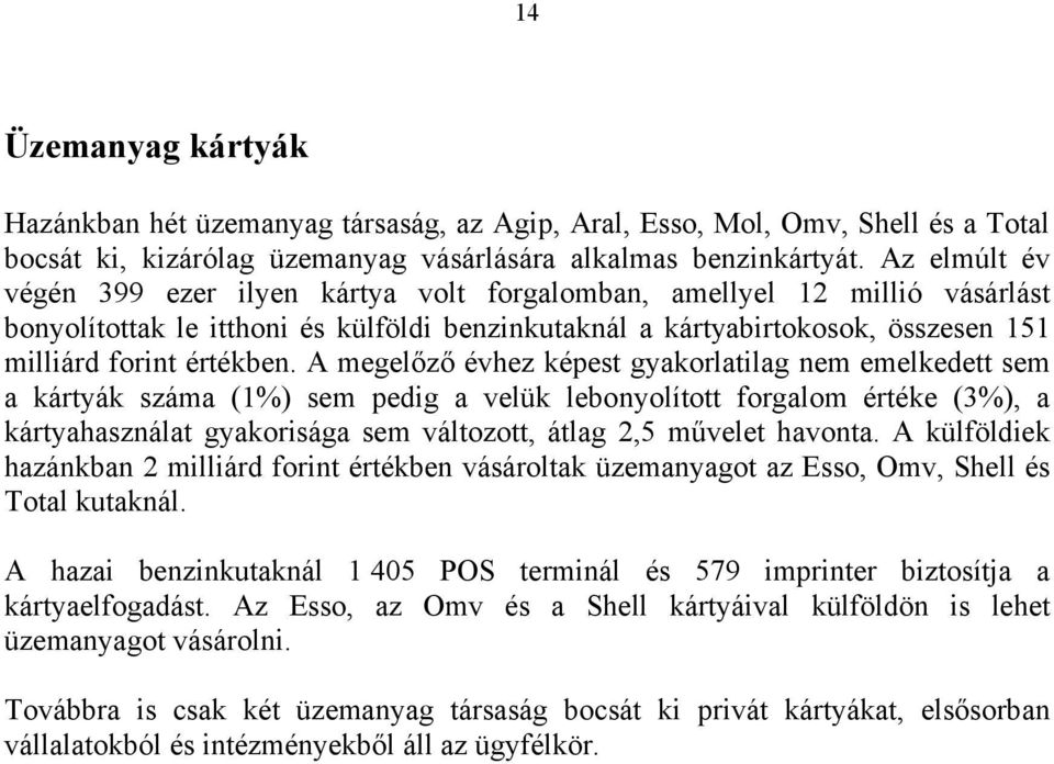 A megelőző évhez képest gyakorlatilag nem emelkedett sem a kártyák (1%) sem pedig a velük lebonyolított forgalom értéke (3%), a kártyahasználat gyakorisága sem változott, átlag 2,5 művelet havonta.