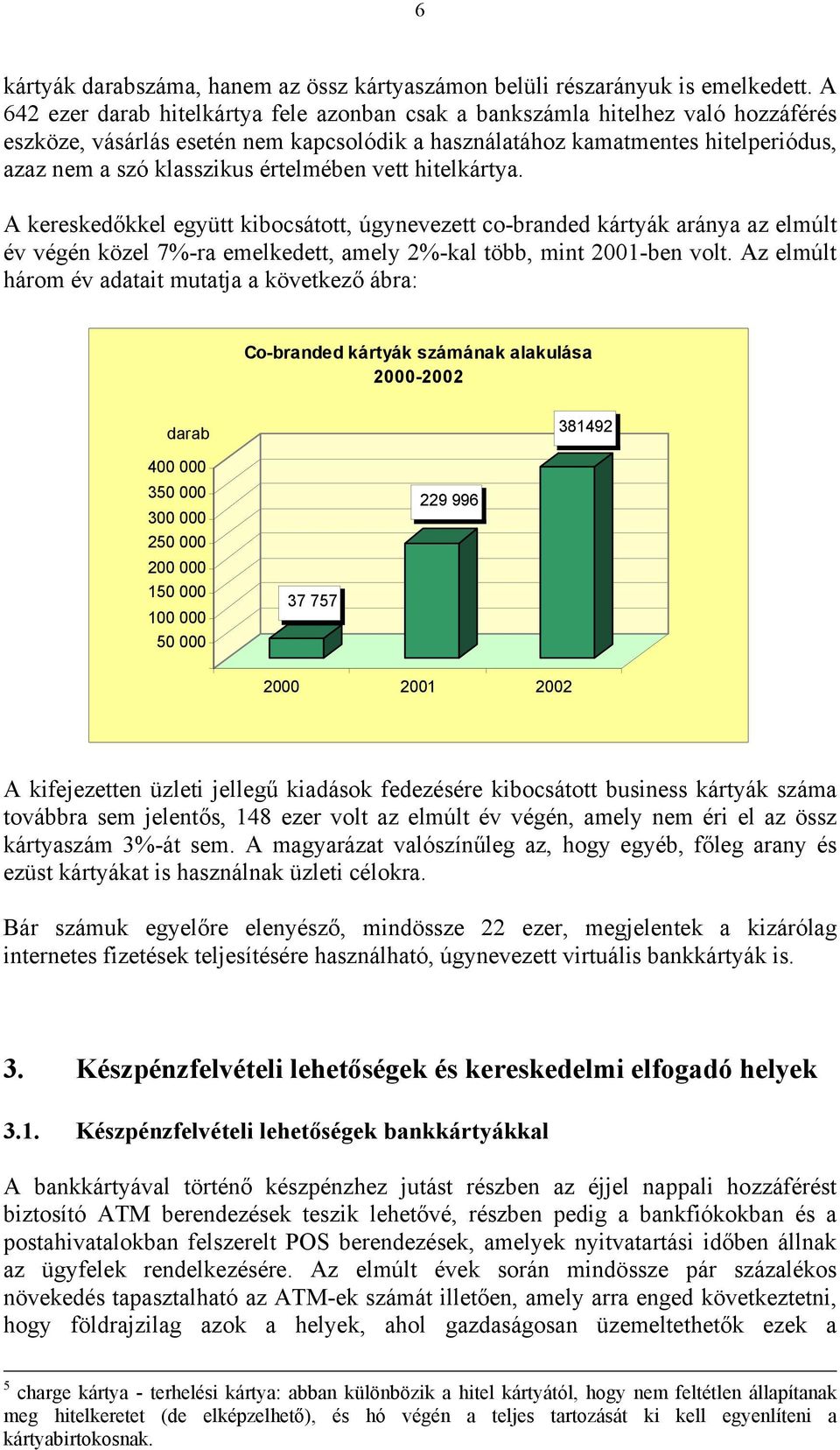 vett hitelkártya. A kereskedőkkel együtt kibocsátott, úgynevezett co-branded kártyák aránya az elmúlt év végén közel 7%-ra emelkedett, amely 2%-kal több, mint 2001-ben volt.