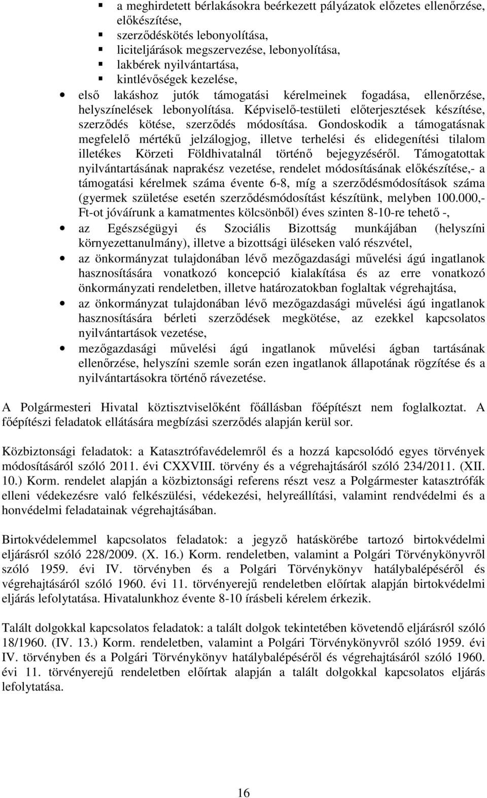 Gondoskodik a támogatásnak megfelelı mértékő jelzálogjog, illetve terhelési és elidegenítési tilalom illetékes Körzeti Földhivatalnál történı bejegyzésérıl.