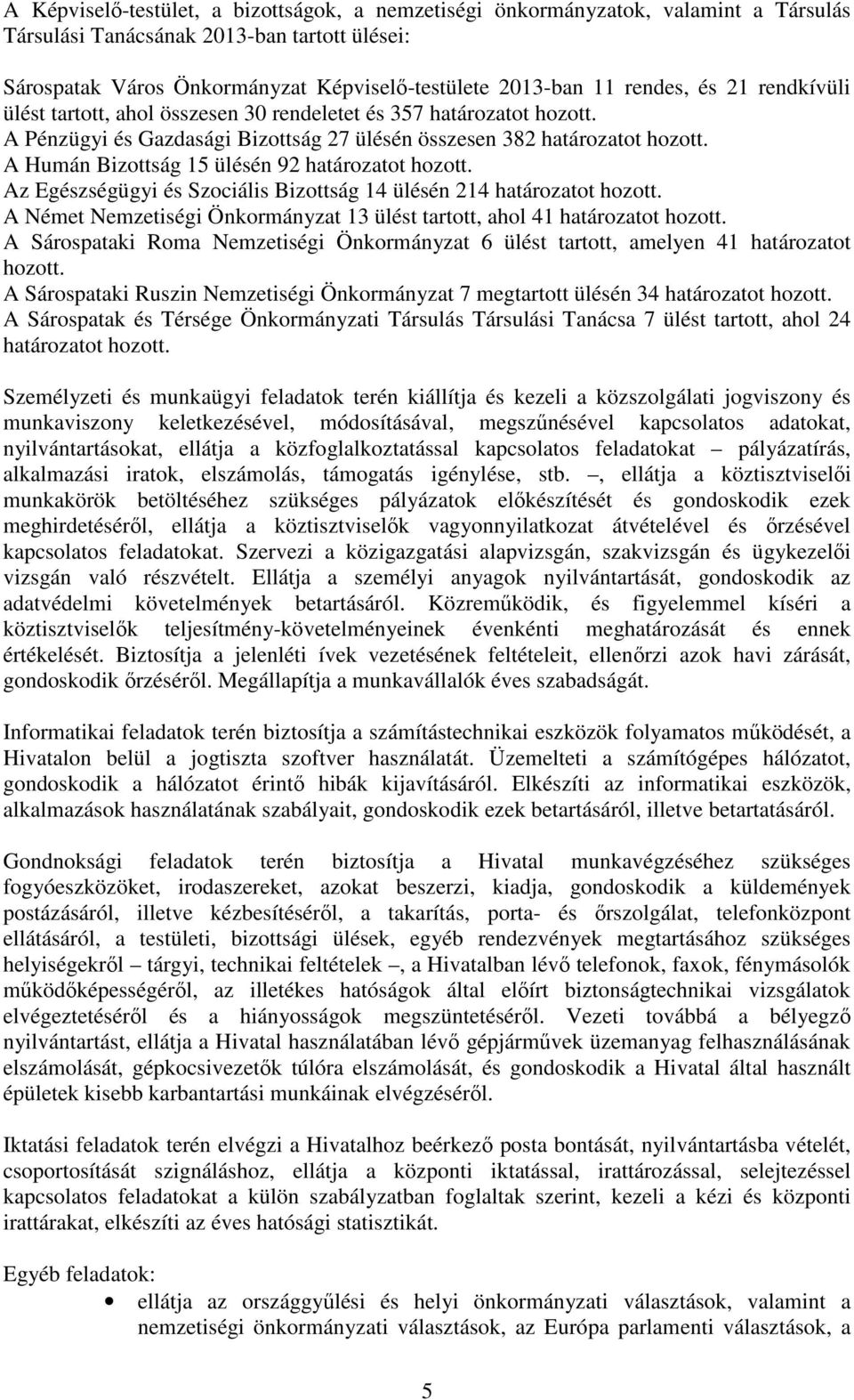 A Humán Bizottság 15 ülésén 92 határozatot hozott. Az Egészségügyi és Szociális Bizottság 14 ülésén 214 határozatot hozott.