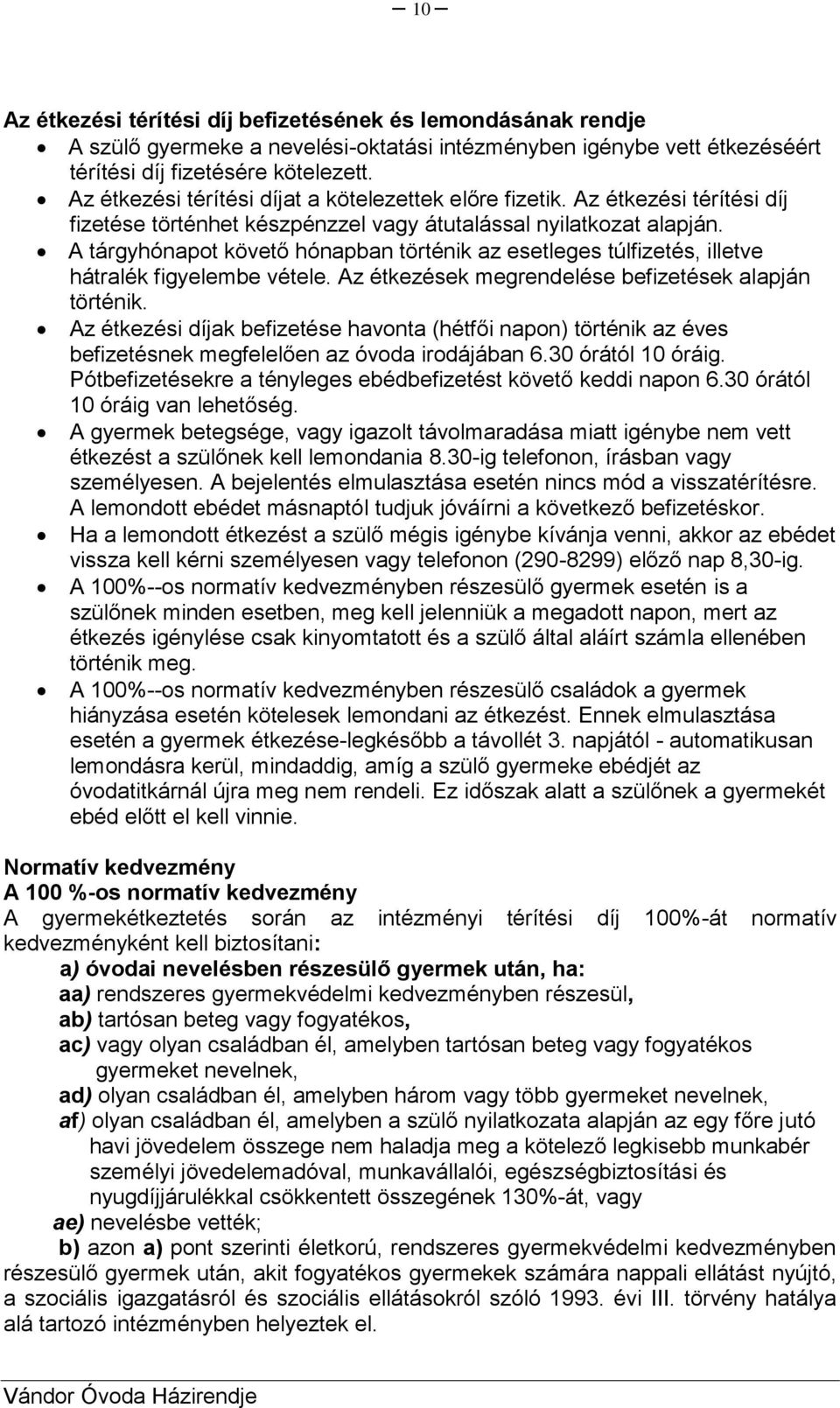 A tárgyhónapot követő hónapban történik az esetleges túlfizetés, illetve hátralék figyelembe vétele. Az étkezések megrendelése befizetések alapján történik.