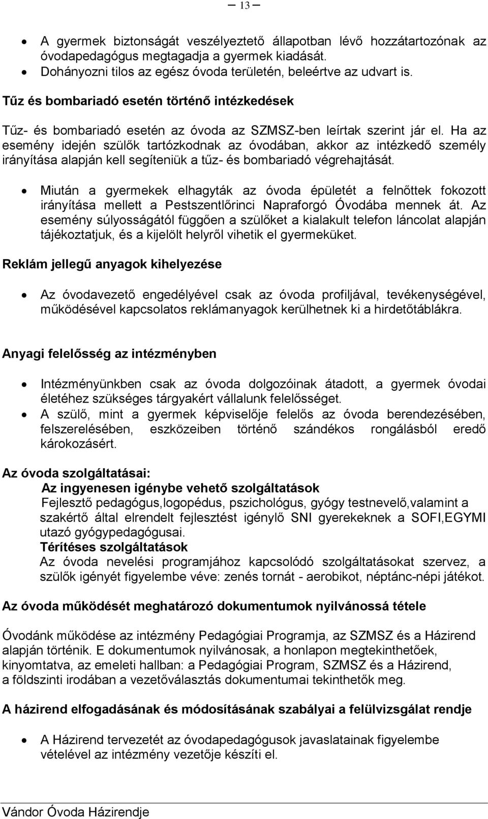 Ha az esemény idején szülők tartózkodnak az óvodában, akkor az intézkedő személy irányítása alapján kell segíteniük a tűz- és bombariadó végrehajtását.